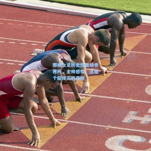 【500体彩平台】挪威女足历史性晋级世界杯，主帅感慨，这是个超现实的夜晚