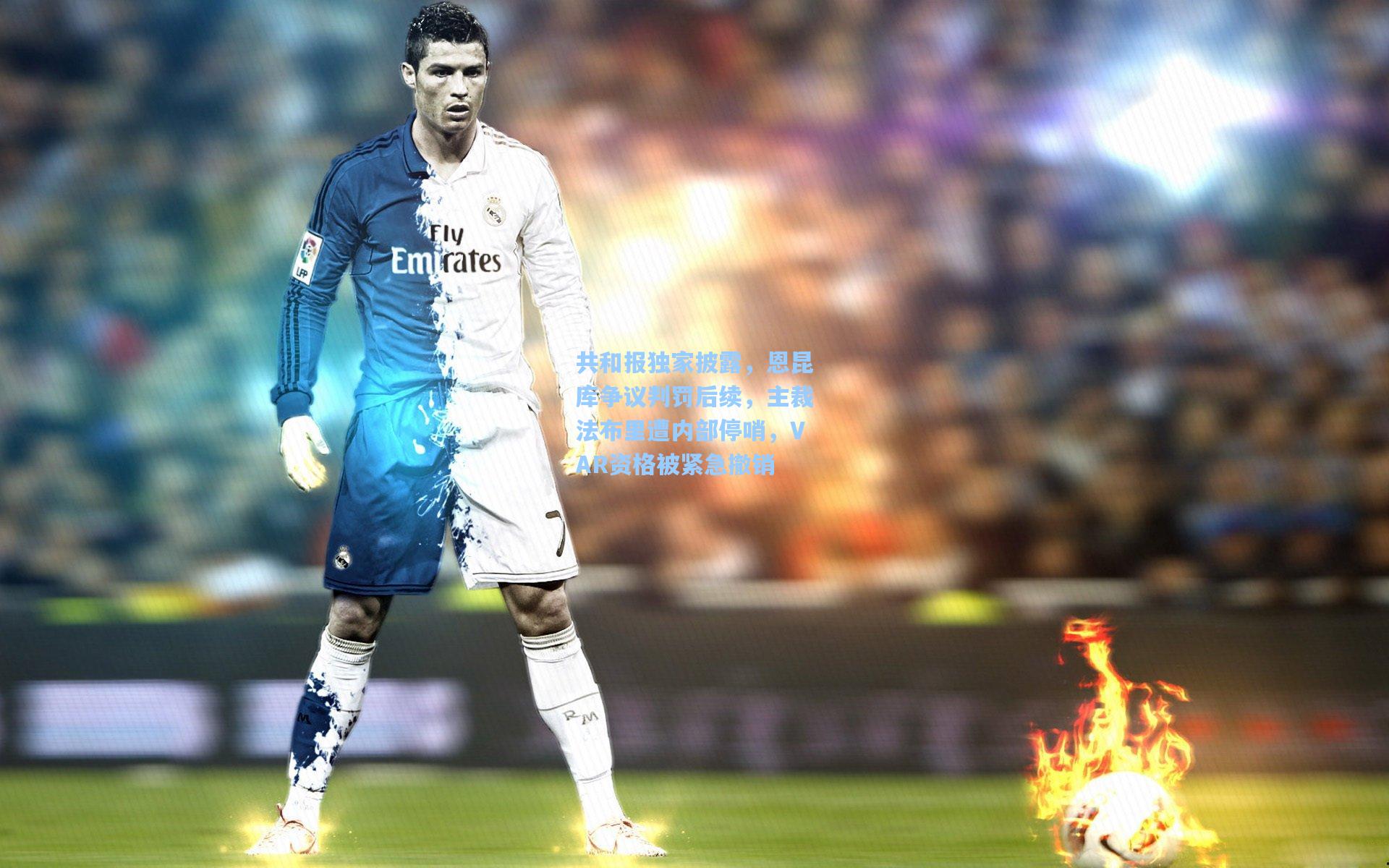 共和报独家披露，恩昆库争议判罚后续，主裁法布里遭内部停哨，VAR资格被紧急撤销