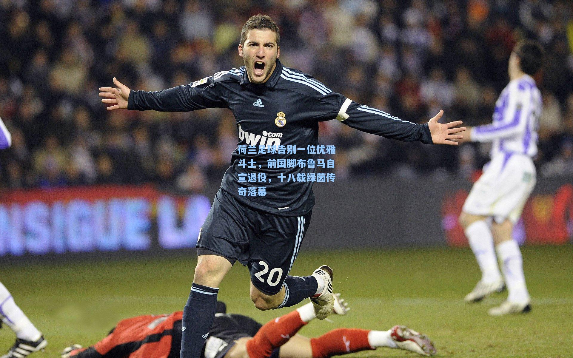 荷兰足球告别一位优雅斗士,前国脚布鲁马自宣退役,十八载绿茵传奇落幕