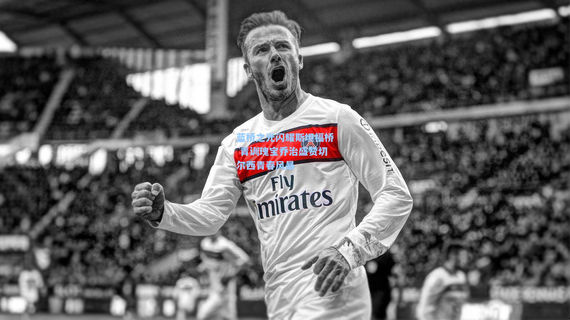 蓝桥之光闪耀斯坦福桥 青训瑰宝乔治盛赞切尔西青春风暴