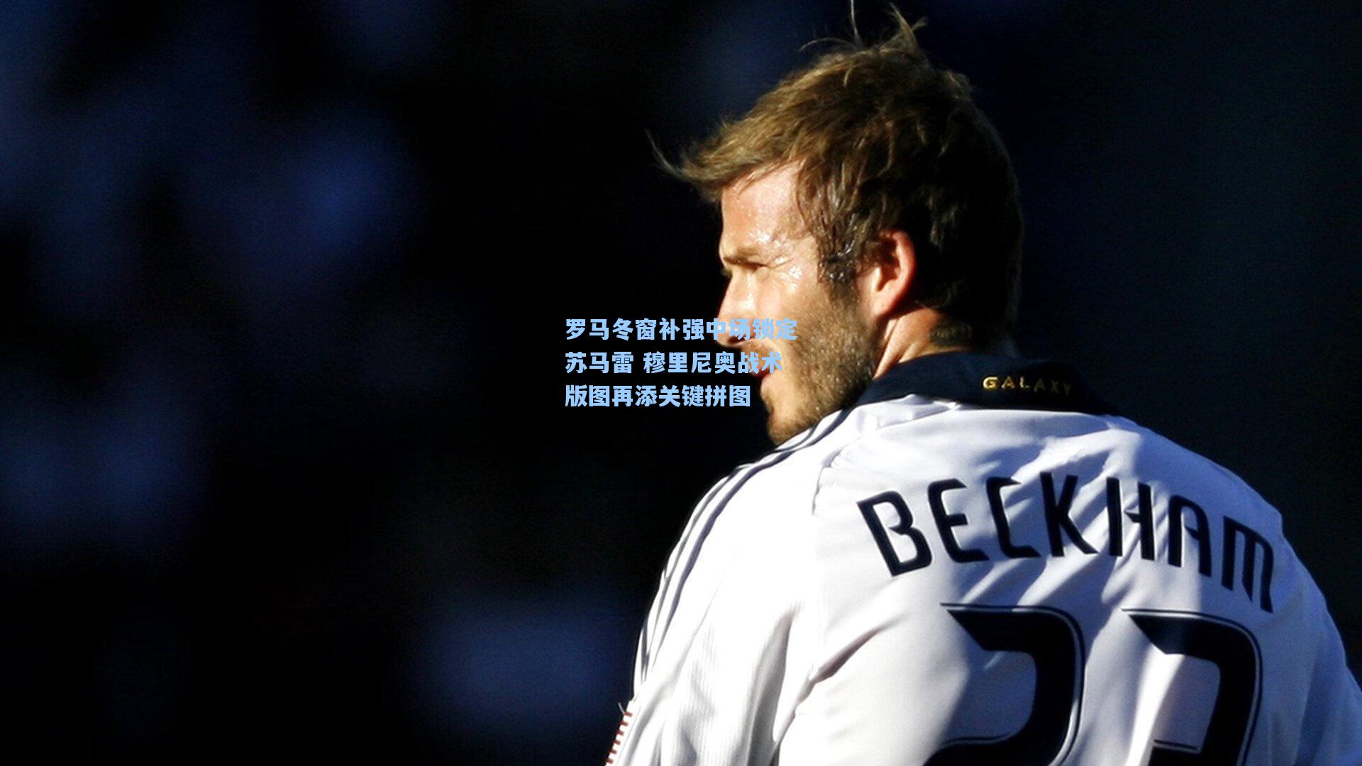 罗马冬窗补强中场锁定苏马雷 穆里尼奥战术版图再添关键拼图