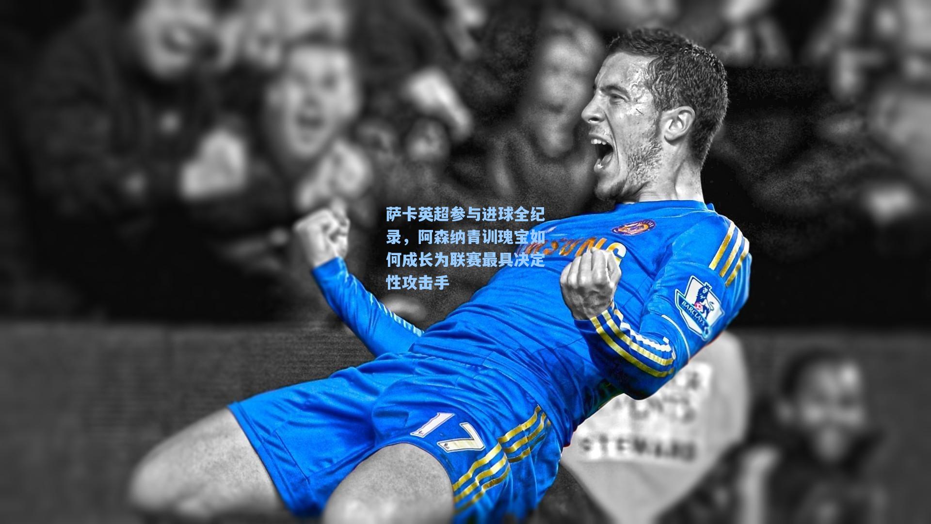 萨卡英超参与进球全纪录，阿森纳青训瑰宝如何成长为联赛最具决定性攻击手