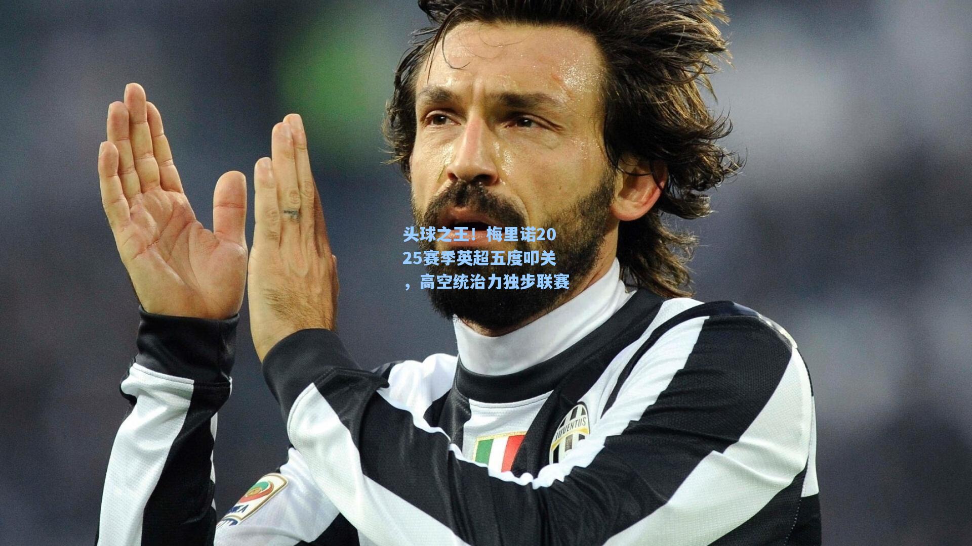 头球之王！梅里诺2025赛季英超五度叩关，高空统治力独步联赛