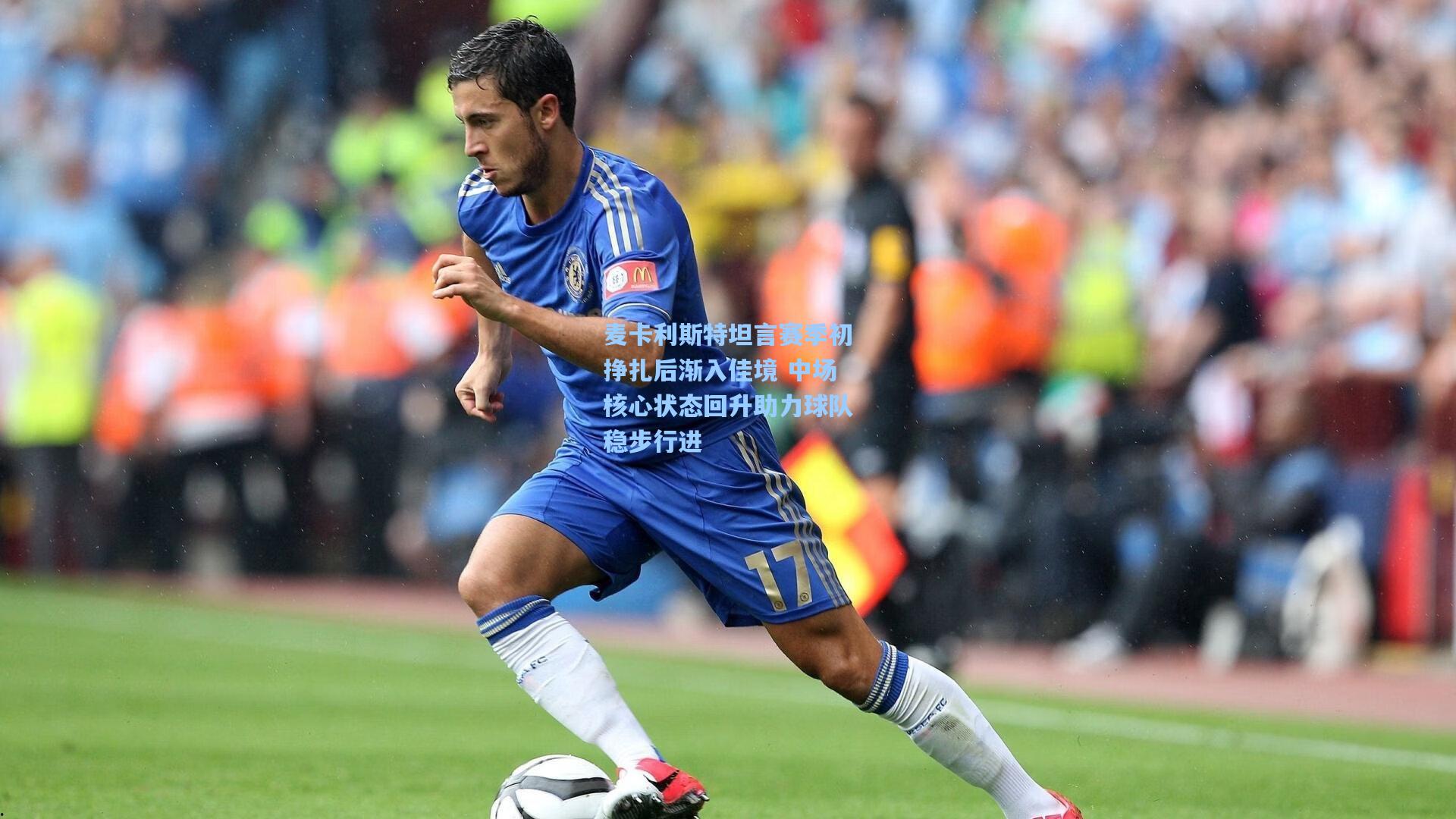 麦卡利斯特坦言赛季初挣扎后渐入佳境 中场核心状态回升助力球队稳步行进