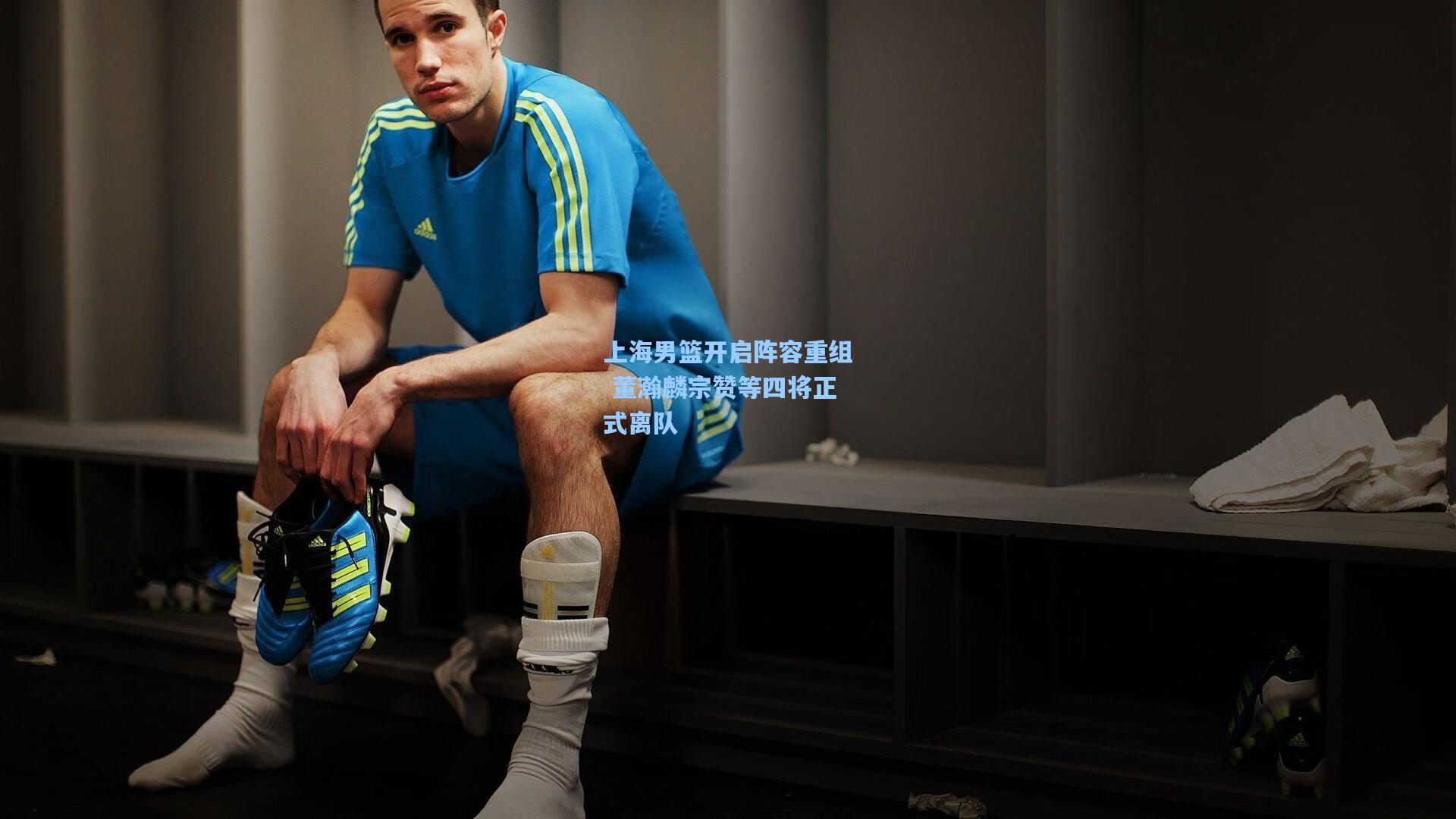 上海男篮开启阵容重组 董瀚麟宗赞等四将正式离队