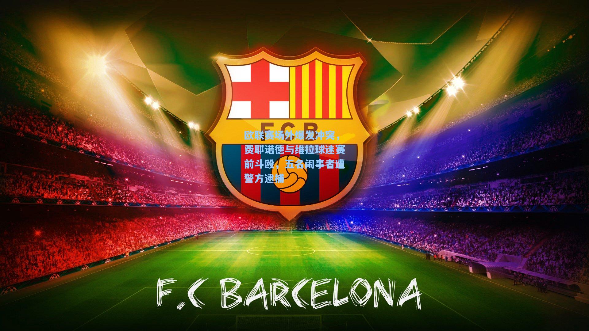 欧联赛场外爆发冲突，费耶诺德与维拉球迷赛前斗殴，五名闹事者遭警方逮捕